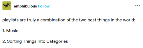 Playlists are truly a combination of the two best things in the world: music, sorting things into categories.