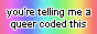 Button: you're telling me a queer coded this